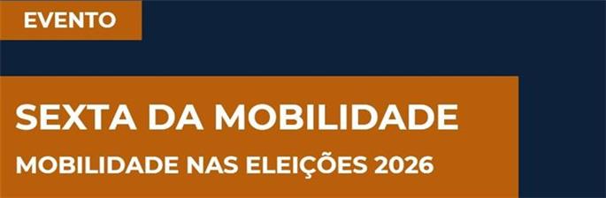 Sexta da Mobilidade: Mobilidade nas Eleições 2026